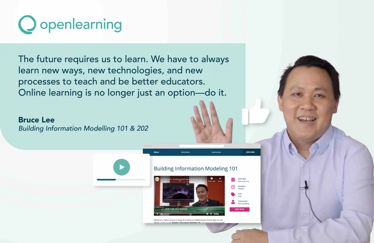 The future requires us to learn. We have to always learn new ways, new technologies, and new processes to teach and be better educators. Online learning is no longer just an option—do it.  Bruce Lee, Building Information Modelling 101 & 202, OpenLearning.