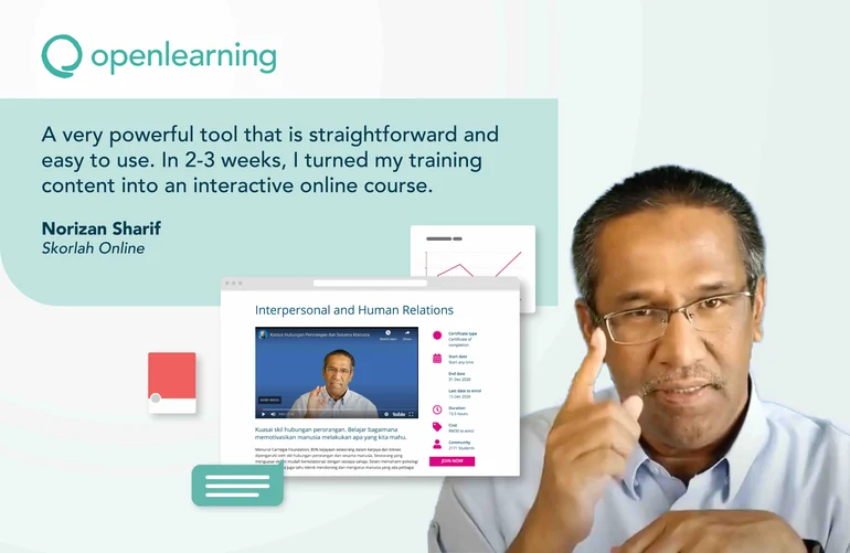 A very powerful tool that is straightforward and easy to use. In 2-3 weeks, I turned my training content into an interactive online course. Norizan Sharif, Skorlah Online, OpenLearning.