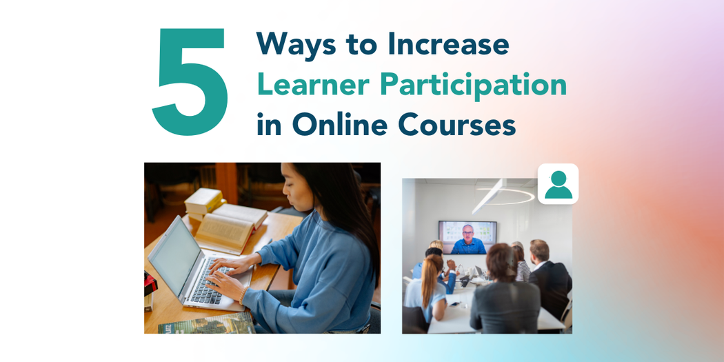 5 Ways to Increase Learner Participation in Online Courses